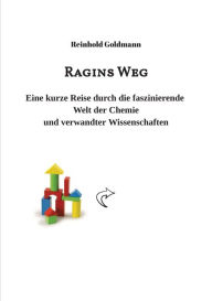 Title: Ragins Weg: Eine kurze Reise durch die faszinierende Welt der Chemie, Author: Dr. Reinhold Goldmann