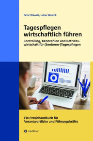 Title: Tagespflegen wirtschaftlich führen: Eine Tagespflege wirtschaftlich führen. Controlling, Kennzahlen und Betriebswirtschaft für (Senioren-)Tagespflegen. Ein Praxishandbuch für Verantwortliche und Führungskräfte, Author: Peter Wawrik