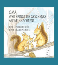 Title: Oma, wer bringt die Geschenke an Weihnachten?: Eine Geschichte für Kindergartenkinder, Author: Ursula Leitl