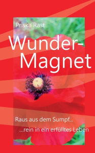 Title: Wunder-Magnet: Raus aus dem Sumpf... ...rein in ein erfülltes Leben, Author: Priska Rast