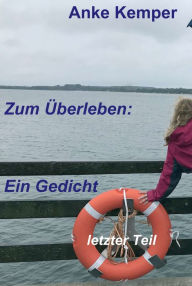 Title: Zum Überleben: Ein Gedicht: letzter Teil, Author: Anke Kemper