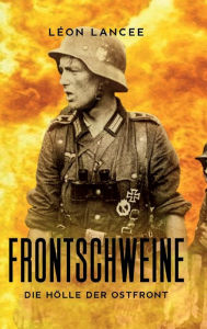 Title: Frontschweine: die Hölle der Ostfront, Author: Léon Lancee