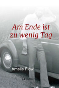 Title: Am Ende ist zu wenig Tag, Author: Amelie Flow