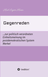 Title: Gegenreden: ...zur politisch-korrekten Einheitsmeinung im postdemokratischen System Merkel, Author: Karl-Eugen Kaiser