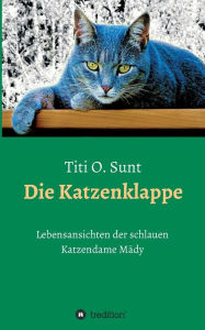 Title: Die Katzenklappe: Lebensansichten der schlauen Katzendame Mädy, Author: Titi O. Sunt