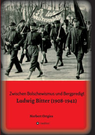 Title: Zwischen Bolschewismus und Bergpredigt: Ludwig Bitter (1908-1942), Author: Norbert Ortgies