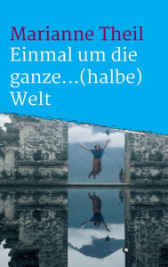 Title: Einmal um die ganze...(halbe) Welt, Author: Marianne Theil