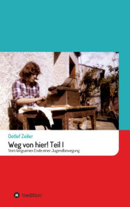Title: Weg von hier! Teil I: Vom langsamen Ende einer Jugendbewegung, Author: Detlef Zeiler