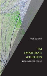 Title: IM IMMERZU WERDEN: 40 Sommer der Poesie, Author: Paul Schurr