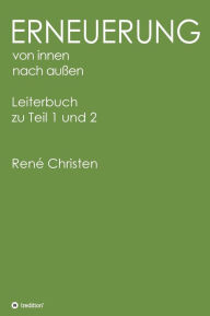 Title: Erneuerung von innen nach außen: Leiterbuch zu Teil 1 und 2, Author: René Christen