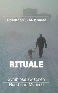 Title: Rituale - Symbiose zwischen Hund und Mensch, Author: Christoph T. M. Krause