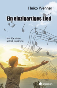Title: Ein einzigartiges Lied.: Nur für einen selbst bestimmt., Author: Heiko Wenner