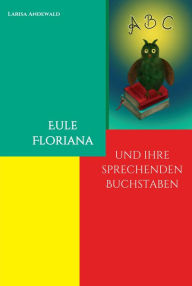 Title: Eule Floriana: und ihre sprechenden Buchstaben, Author: Larisa Andewald