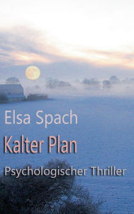 Title: Kalter Plan: Psychologischer Thriller, Author: Elsa Spach