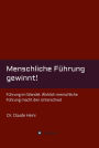 Menschliche Führung gewinnt!: Führung im Wandel: Wirklich menschliche Führung macht den Unterschied