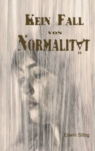 Title: Kein Fall von Normalität, Author: Erwin Sittig