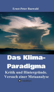 Title: Das Klima-Paradigma: Kritik und Hintergründe. Versuch einer Metaanalyse, Author: Ernst-Peter Ruewald