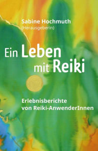 Title: Ein Leben mit Reiki: Erlebnisberichte von Reiki-Anwenderinnen, Author: Sabine Hochmuth