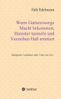 Wenn Gartenzwerge Macht bekommen, Hamster taumeln und Verzeihen Ha? arretiert: Allt?gliche Gedanken ohne Filter der Zeit