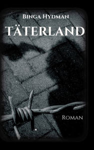 Title: Täterland: Roman / Zeitgeschichte, Author: Binga Hydman