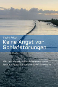 Title: Keine Angst vor Schlafstörungen: Märchen, Mythen, falsche Heilsversprechen entlarven. Tipps zur Selbstreflexion und Schlaf-Entstörung, Author: Sabine Frisch