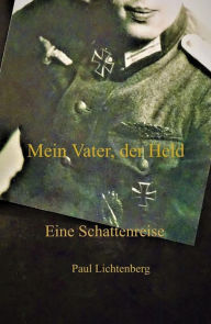 Title: Mein Vater, der Held.: Eine Schattenreise, Author: Paul Lichtenberg