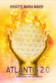 Title: Atlantis 2.0: Weckruf für das Bewusstsein der Menschheit, Author: Brigitte Maria Maier