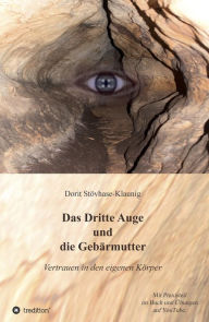 Title: Das Dritte Auge und die Gebärmutter: Vertrauen in den eigenen Körper, Author: Dorit Stövhase-Klaunig