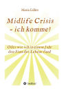 Midlife Crisis - ich komme!: Oder wie ich in einem Jahr den Sinn des Lebens fand