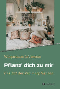 Title: Pflanz' dich zu mir: Das 1x1 der Zimmerpflanzen, Author: Wingardium LeVanessa