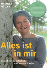 Title: Alles ist in mir: Meine Reise zu Selbstliebe und innerem Frieden, Author: Manuela Müller