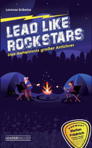 Title: Lead like Rockstars: Das Geheimnis großer Anführer, Author: Lorenzo Scibetta