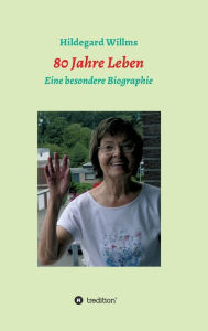 Title: 80 Jahre Leben: Eine besondere Biographie, Author: Hildegard Willms