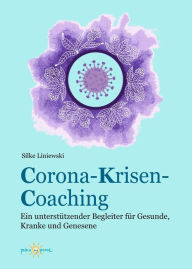 Title: Corona-Krisen-Coaching: Ein unterstützender Begleiter für Gesunde, Kranke und Genesene, Author: Silke Liniewski