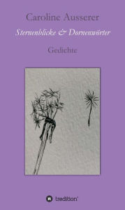 Title: Sternenblicke und Dornenwörter: Gedichte, Author: Caroline Ausserer