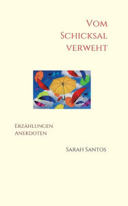Title: Vom Schicksal verweht: Erzählungen, Anekdoten, Author: Sarah Santos