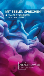 Title: Mit Seelen sprechen: Wahre Geschichten aus dem Leben, Author: Ariane Gawert