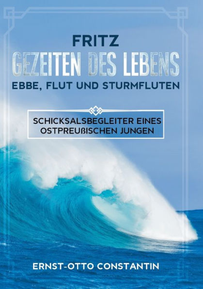 Fritz - Gezeiten des Lebens Ebbe, Flut und Sturmfluten: Schicksalsbegleiter eines ostpreu?ischen Jungen