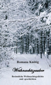 Title: Weihnachtszauber - Besinnliche Weihnachtsgedichte und -geschichten, Author: Romana Knötig