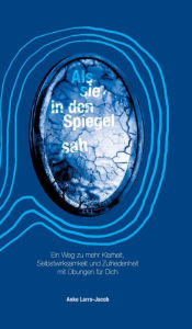 Title: Als sie in den Spiegel sah: Ein Weg zu mehr Klarheit, Selbstwirksamkeit und Zufriedenheit mit ?bungen f?r Dich, Author: Anke Larro-Jacob