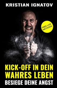 Title: Kick-Off in Dein Wahres Leben: Besiege Deine Angst, Author: Kristian Ignatov