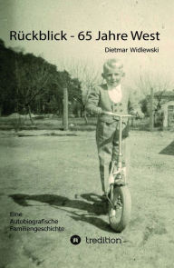 Title: Rückblick - 65 Jahre West: Autobiografische Familiengeschichte, Author: Dietmar Widlewski