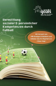 Title: Vermittlung sozialer und persönlicher Kompetenzen durch Fußball: Handbuch Home of Goals, Author: Patric Vaihinger