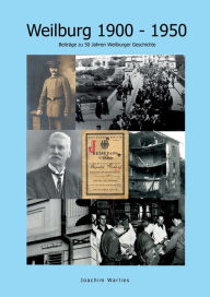 Title: Weilburg 1900 - 1950: Beiträge zu 50 Jahren Weilburger Geschichte, Author: Joachim Warlies