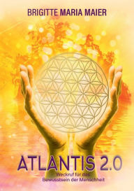 Title: Atlantis 2.0: Weckruf für das Bewusstsein der Menschheit, Author: Brigitte Maria Maier