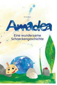 Title: Amadea: Eine wundersame Schneckengeschichte, Author: Nicole Barié