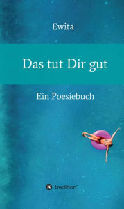 Title: Das tut Dir gut: Ein Poesiebuch, Author: Ewita .