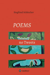 Title: Poems no Tweets: Gedichte, Author: Siegfried Schleicher