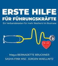 Title: Erste Hilfe für Führungskräfte: Ein Verbandskasten für mehr Resilienz im Business, Author: Bernadette Bruckner