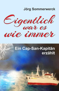 Title: Eigentlich war es wie immer: Ein Cap-San-Kapitän erzählt, Author: Jörg Sommerwerck